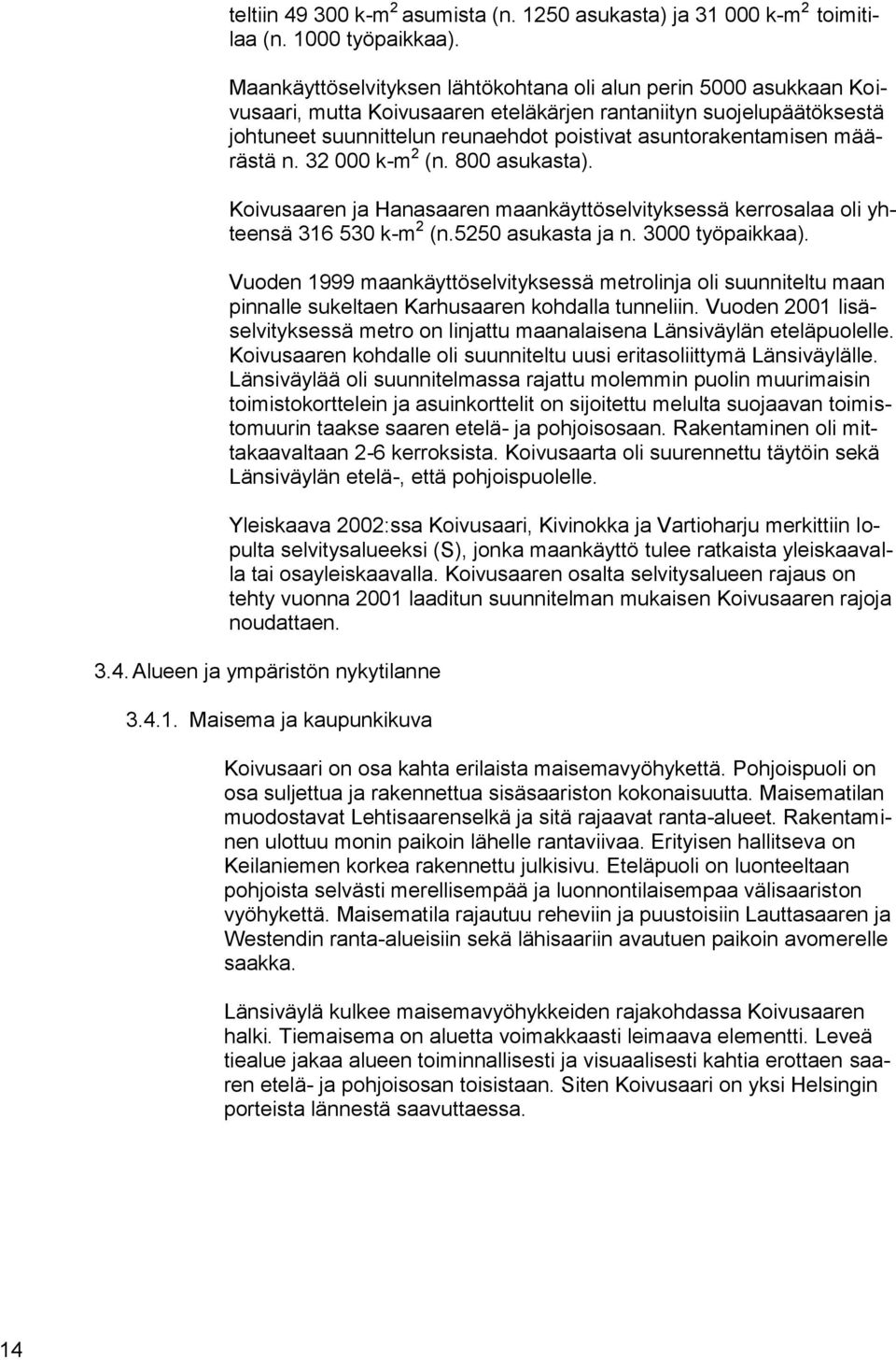 määrästä n. 32 000 k-m 2 (n. 800 asukasta). Koivusaaren ja Hanasaaren maankäyttöselvityksessä kerrosalaa oli yhteensä 316 530 k-m 2 (n.5250 asukasta ja n. 3000 työpaikkaa).