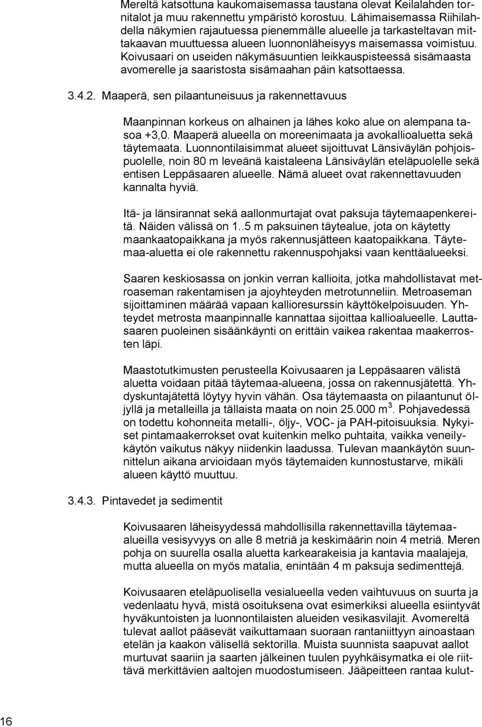 Koivusaari on useiden näkymäsuuntien leikkauspisteessä sisämaasta avomerelle ja saaristosta sisämaahan päin katsottaessa. 3.4.2.