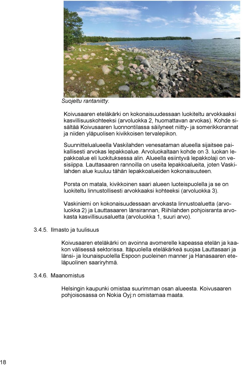 Suunnittelualueella Vaskilahden venesataman alueella sijaitsee paikallisesti arvokas lepakkoalue. Arvoluokaltaan kohde on 3. luokan lepakkoalue eli luokituksessa alin.