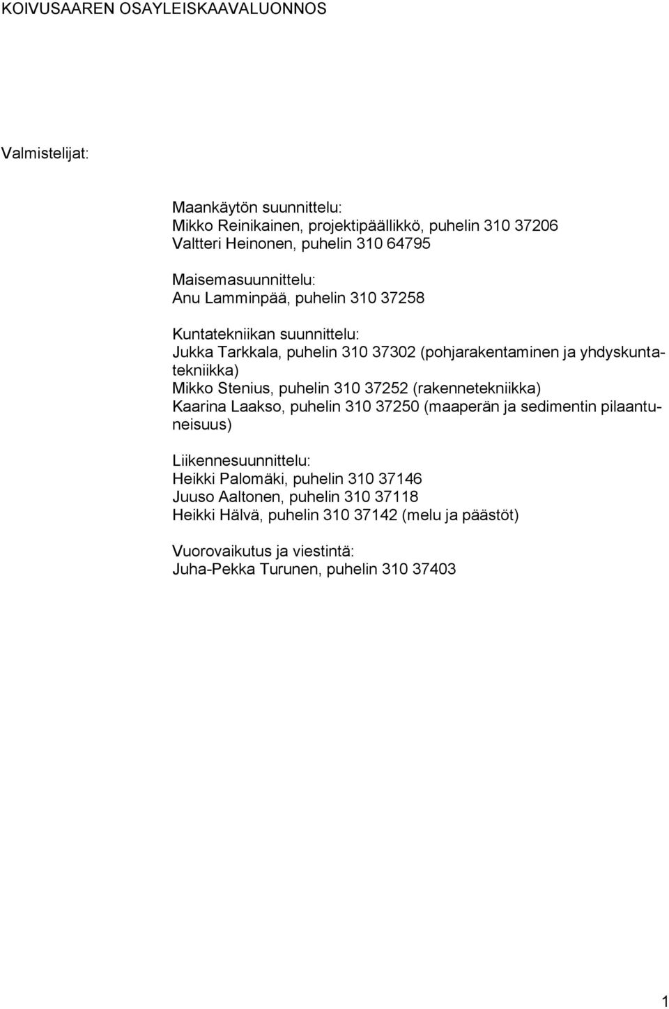 Stenius, puhelin 310 37252 (rakennetekniikka) Kaarina Laakso, puhelin 310 37250 (maaperän ja sedimentin pilaantuneisuus) Liikennesuunnittelu: Heikki Palomäki,