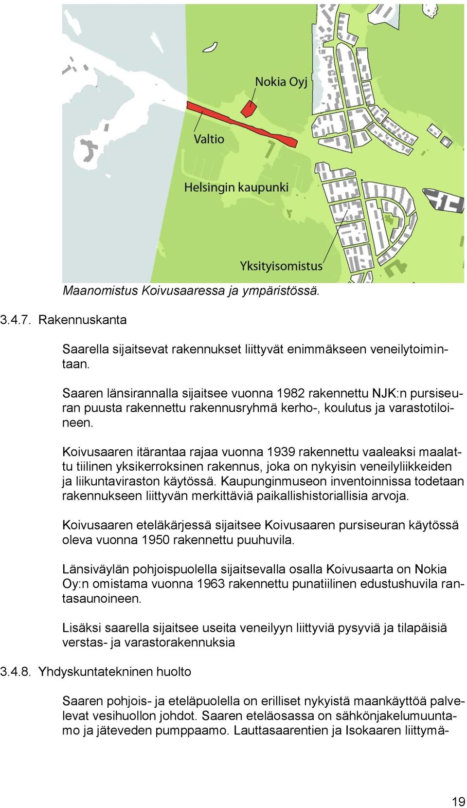 Koivusaaren itärantaa rajaa vuonna 1939 rakennettu vaaleaksi maalattu tiilinen yksikerroksinen rakennus, joka on nykyisin veneilyliikkeiden ja liikuntaviraston käytössä.