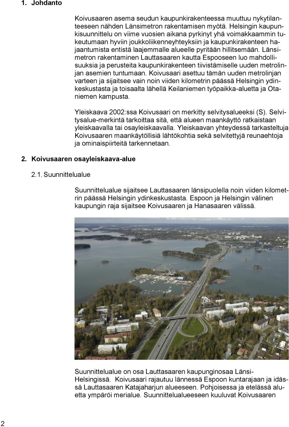 hillitsemään. Länsimetron rakentaminen Lauttasaaren kautta Espooseen luo mahdollisuuksia ja perusteita kaupunkirakenteen tiivistämiselle uuden metrolinjan asemien tuntumaan.