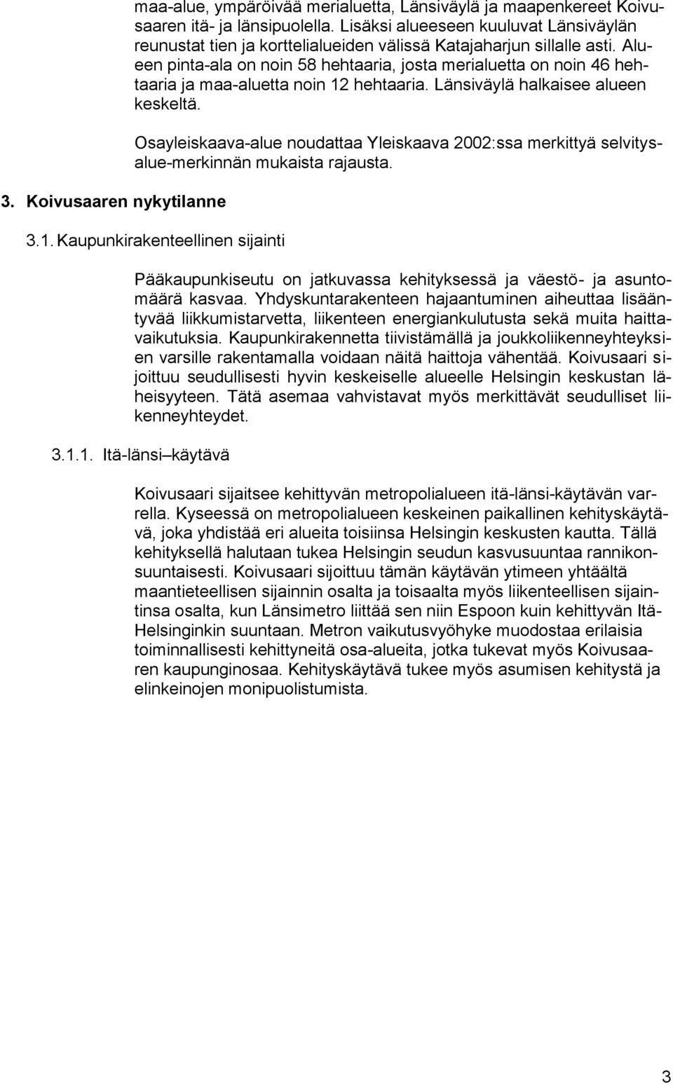 Alueen pinta-ala on noin 58 hehtaaria, josta merialuetta on noin 46 hehtaaria ja maa-aluetta noin 12 hehtaaria. Länsiväylä halkaisee alueen keskeltä.
