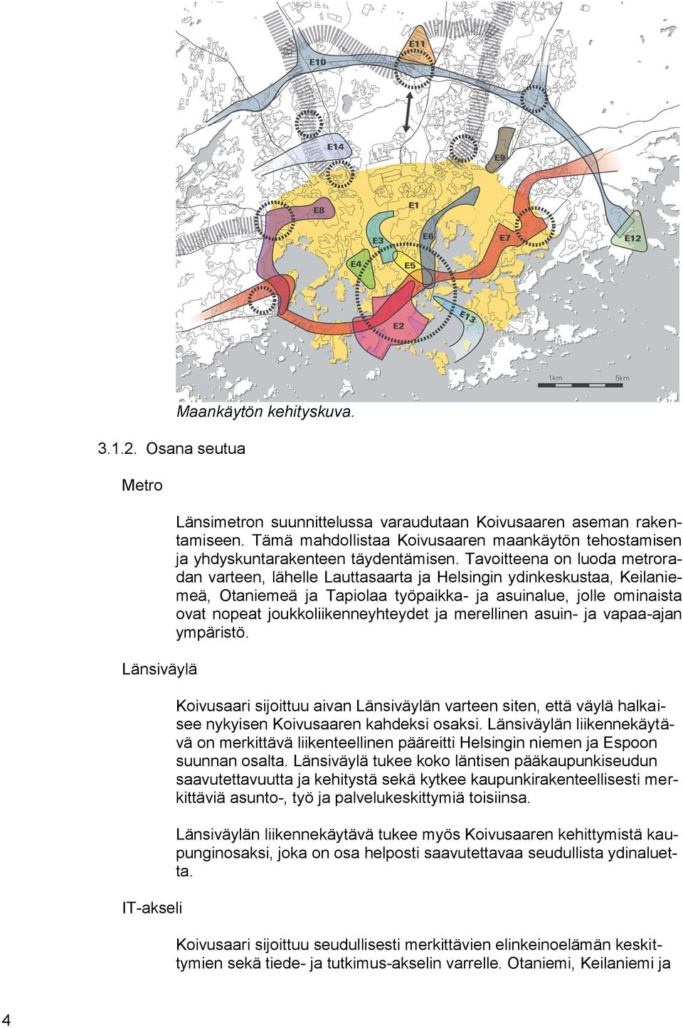 Tavoitteena on luoda metroradan varteen, lähelle Lauttasaarta ja Helsingin ydinkeskustaa, Keilaniemeä, Otaniemeä ja Tapiolaa työpaikka- ja asuinalue, jolle ominaista ovat nopeat