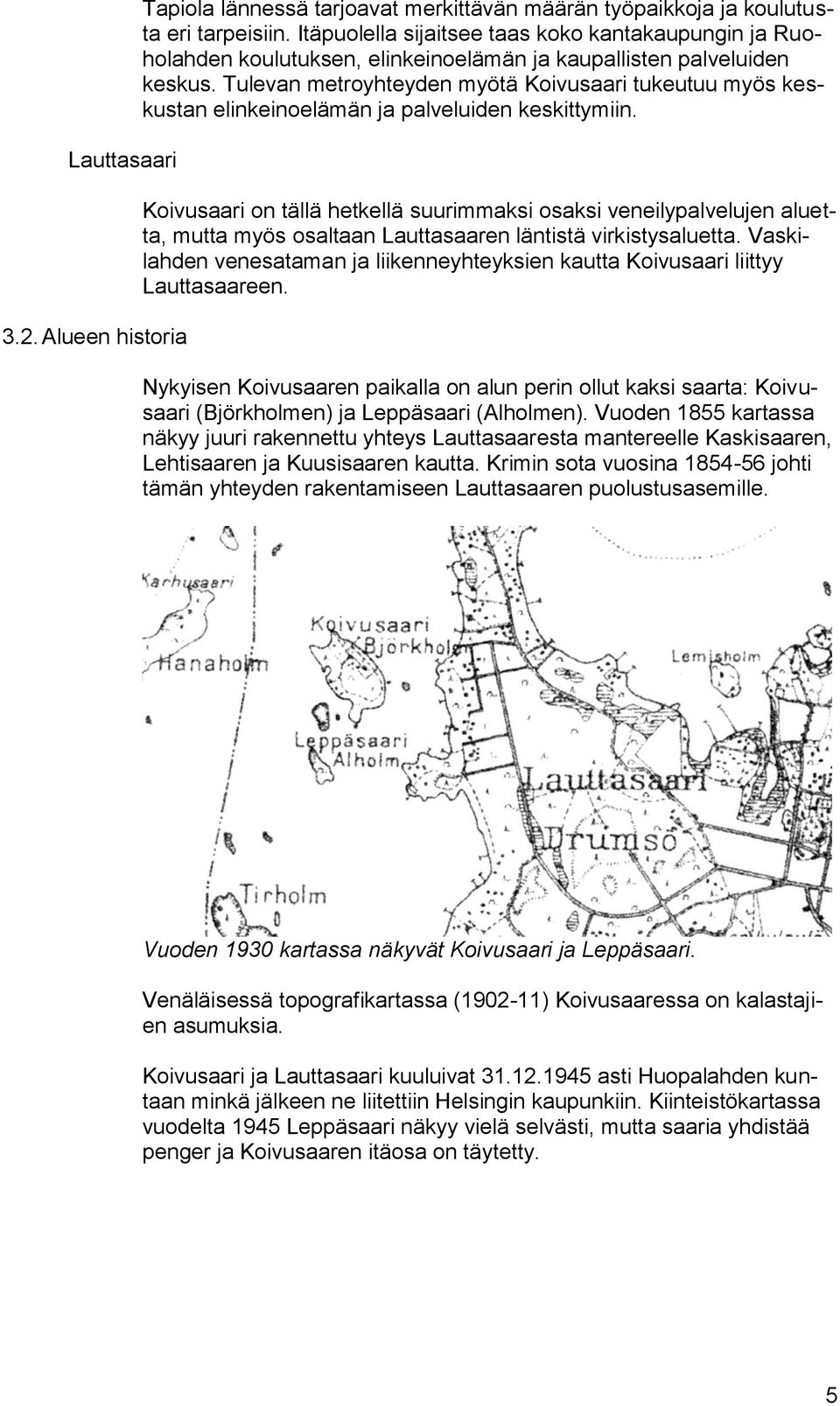 Tulevan metroyhteyden myötä Koivusaari tukeutuu myös keskustan elinkeinoelämän ja palveluiden keskittymiin.