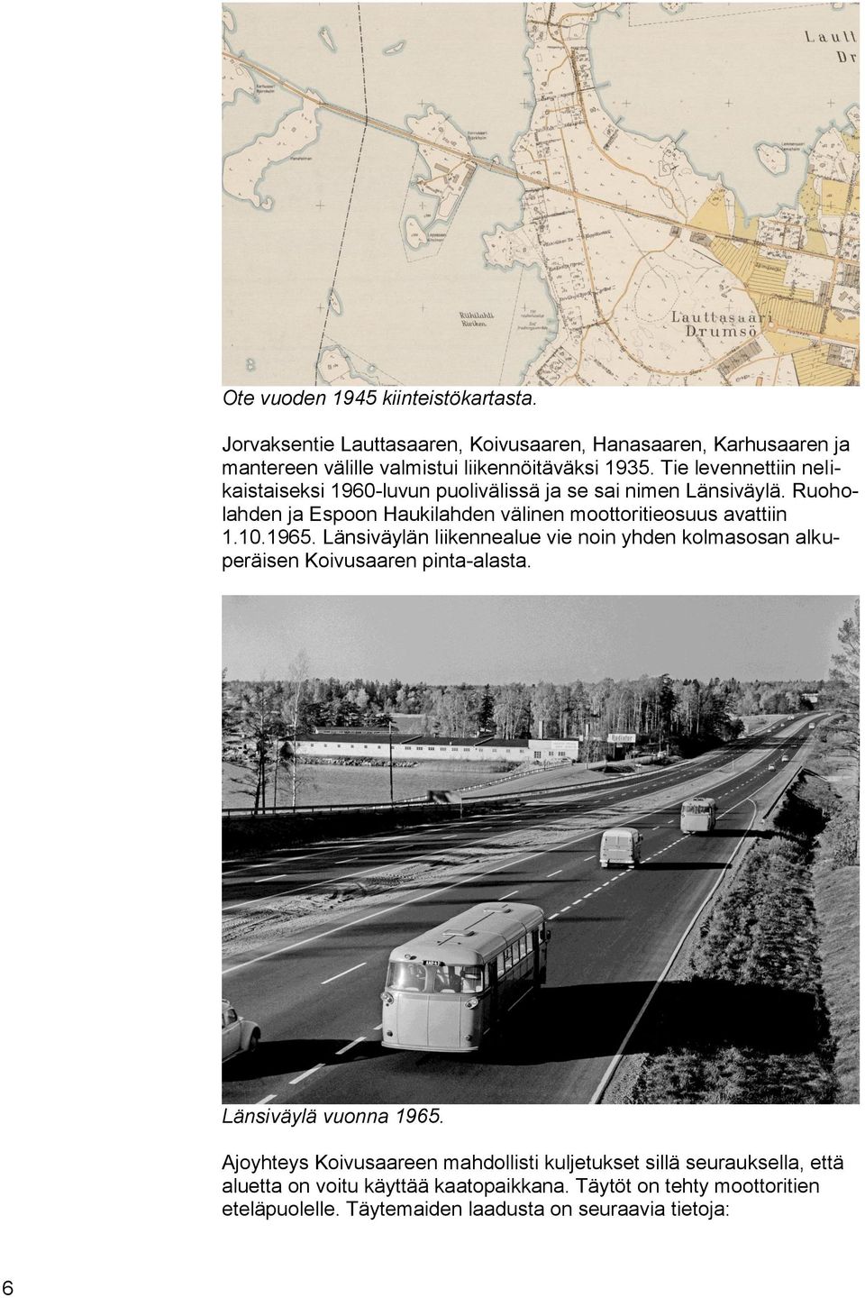 1965. Länsiväylän liikennealue vie noin yhden kolmasosan alkuperäisen Koivusaaren pinta-alasta. Länsiväylä vuonna 1965.