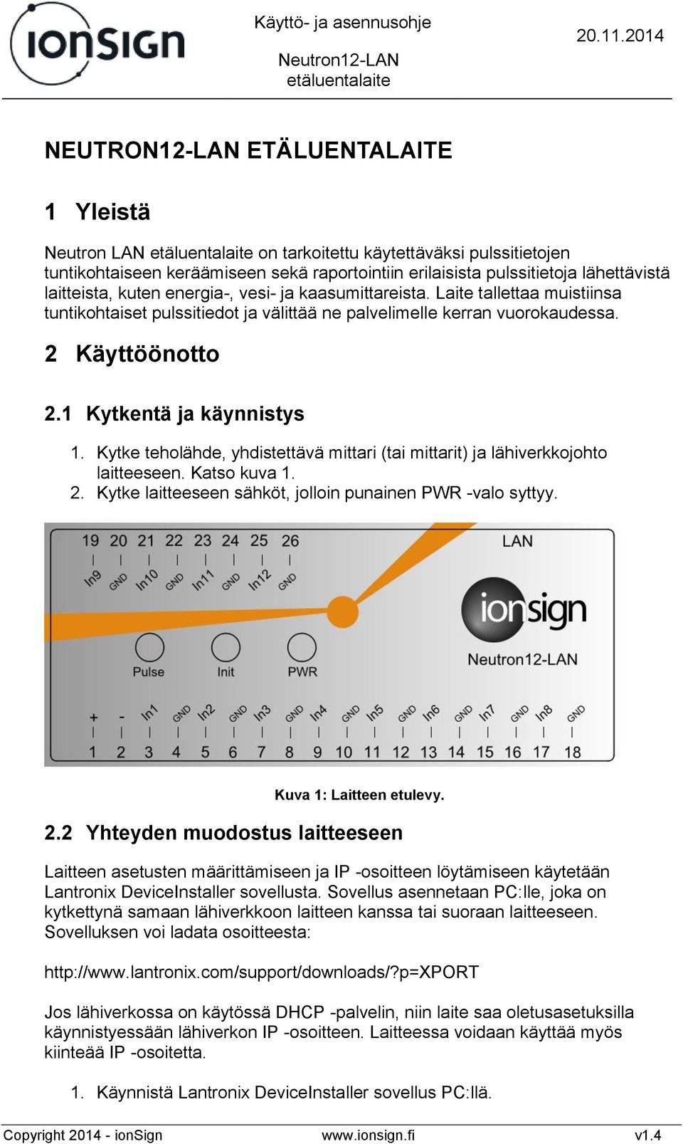 Kytke teholähde, yhdistettävä mittari (tai mittarit) ja lähiverkkojohto laitteeseen. Katso kuva 1. 2.