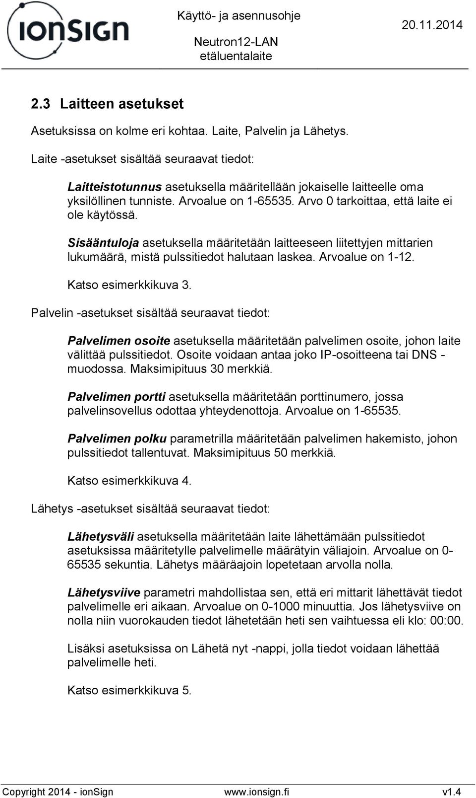 Arvo 0 tarkoittaa, että laite ei ole käytössä. Sisääntuloja asetuksella määritetään laitteeseen liitettyjen mittarien lukumäärä, mistä pulssitiedot halutaan laskea. Arvoalue on 1-12.