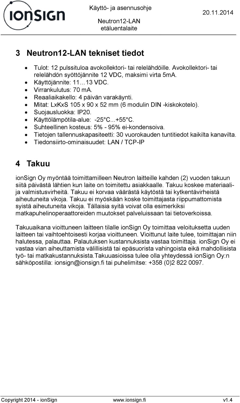 Suhteellinen kosteus: 5% - 95% ei-kondensoiva. Tietojen tallennuskapasiteetti: 30 vuorokauden tuntitiedot kaikilta kanavilta.