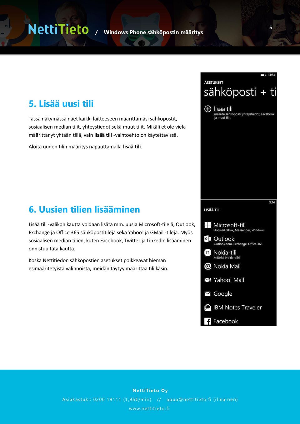 Uusien tilien lisääminen Lisää tili -valikon kautta voidaan lisätä mm. uusia Microsoft-tilejä, Outlook, Exchange ja Office 365 sähköpostitilejä sekä Yahoo! ja GMail -tilejä.