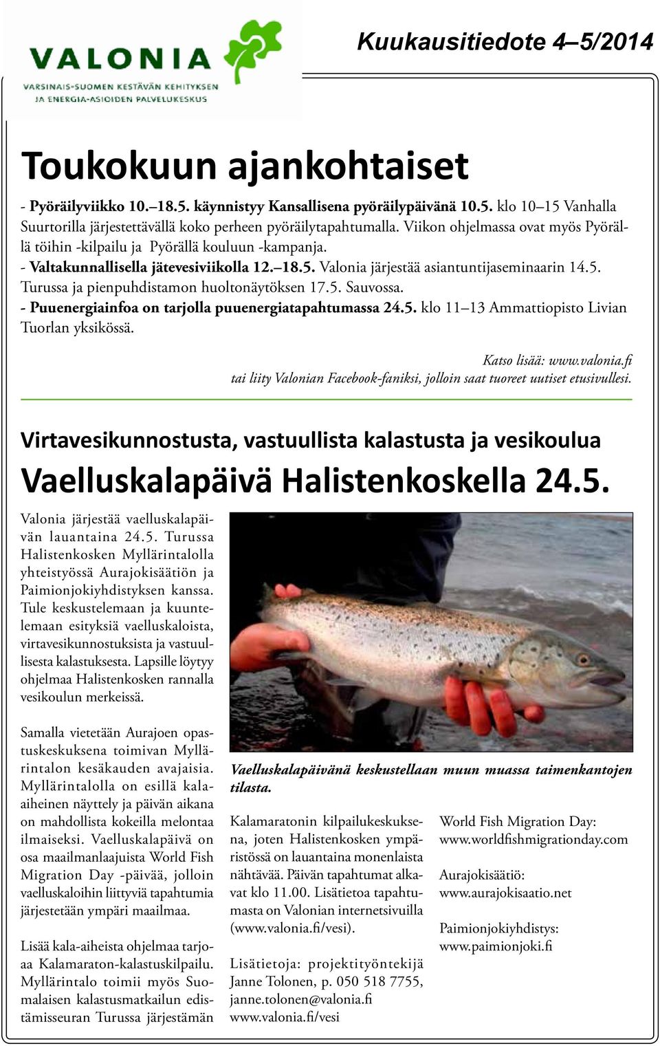 5. Sauvossa. - Puuenergiainfoa on tarjolla puuenergiatapahtumassa 24.5. klo 11 13 Ammattiopisto Livian Tuorlan yksikössä. Katso lisää: www.valonia.