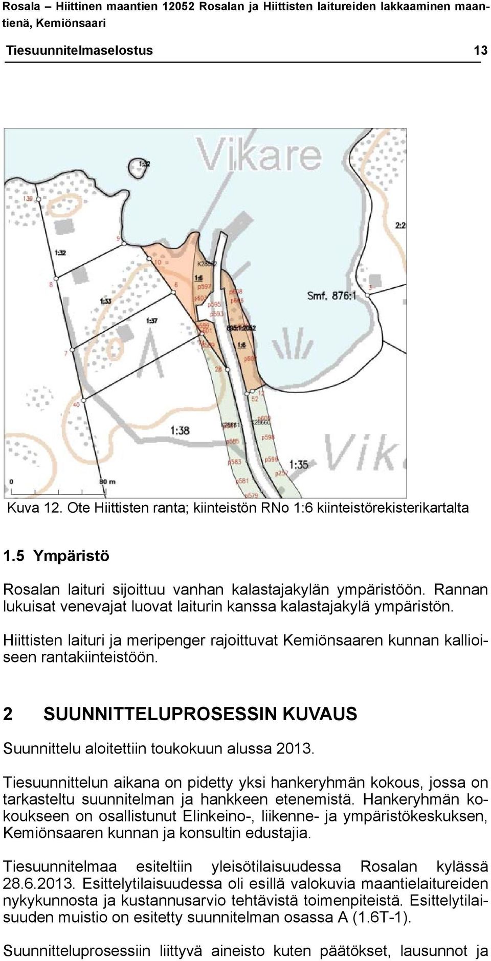 Rannan lukuisat venevajat luovat laiturin kanssa kalastajakylä ympäristön. Hiittisten laituri ja meripenger rajoittuvat Kemiönsaaren kunnan kallioiseen rantakiinteistöön.
