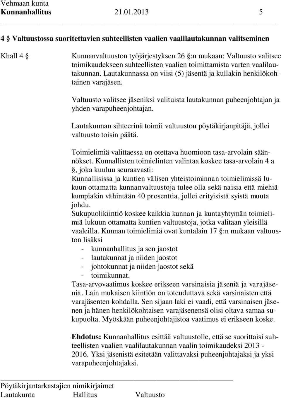 vaalien toimittamista varten vaalilautakunnan. Lautakunnassa on viisi (5) jäsentä ja kullakin henkilökohtainen varajäsen.