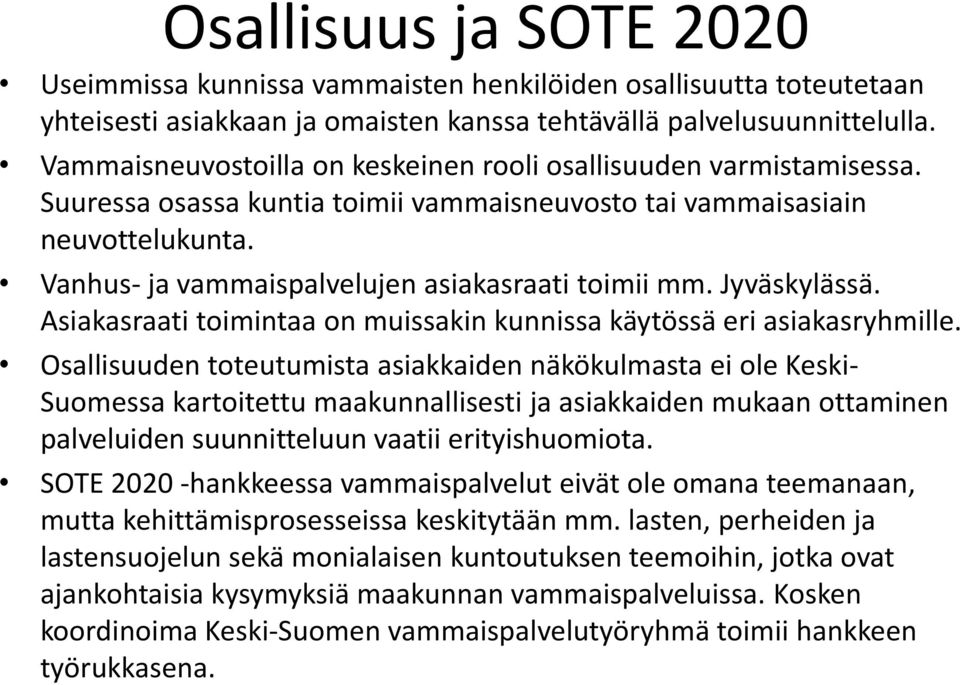 Vanhus- ja vammaispalvelujen asiakasraati toimii mm. Jyväskylässä. Asiakasraati toimintaa on muissakin kunnissa käytössä eri asiakasryhmille.