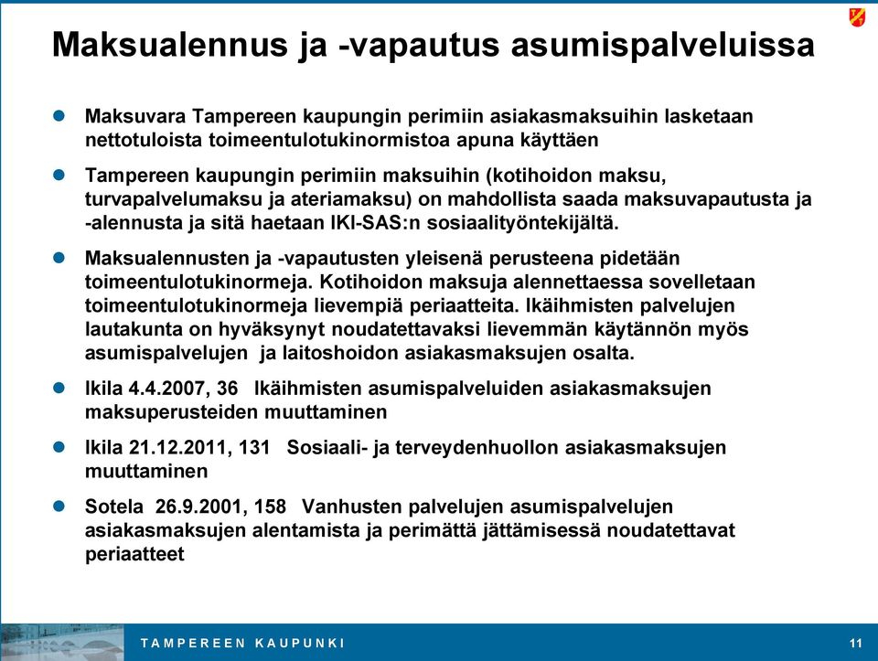 Maksualennusten ja -vapautusten yleisenä perusteena pidetään toimeentulotukinormeja. Kotihoidon maksuja alennettaessa sovelletaan toimeentulotukinormeja lievempiä periaatteita.