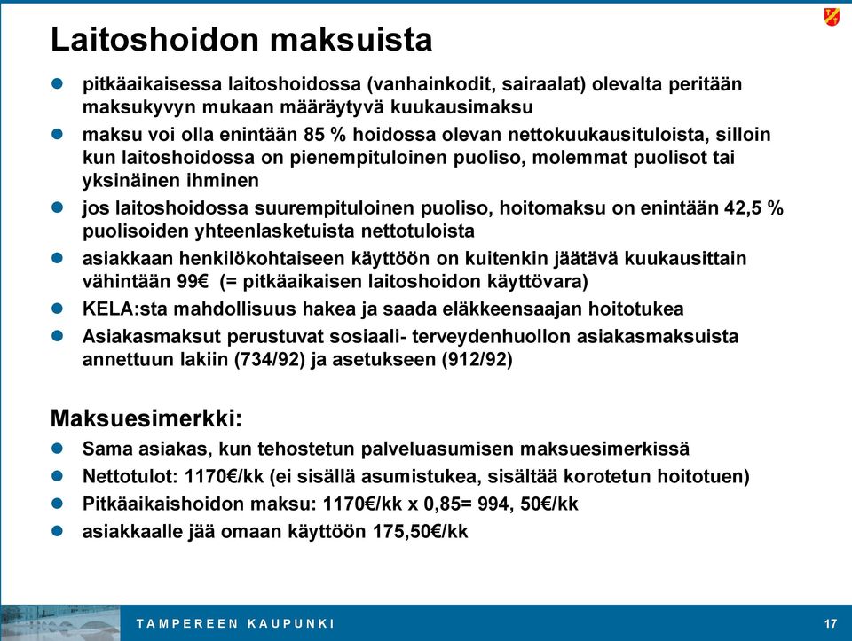 puolisoiden yhteenlasketuista nettotuloista asiakkaan henkilökohtaiseen käyttöön on kuitenkin jäätävä kuukausittain vähintään 99 (= pitkäaikaisen laitoshoidon käyttövara) KELA:sta mahdollisuus hakea