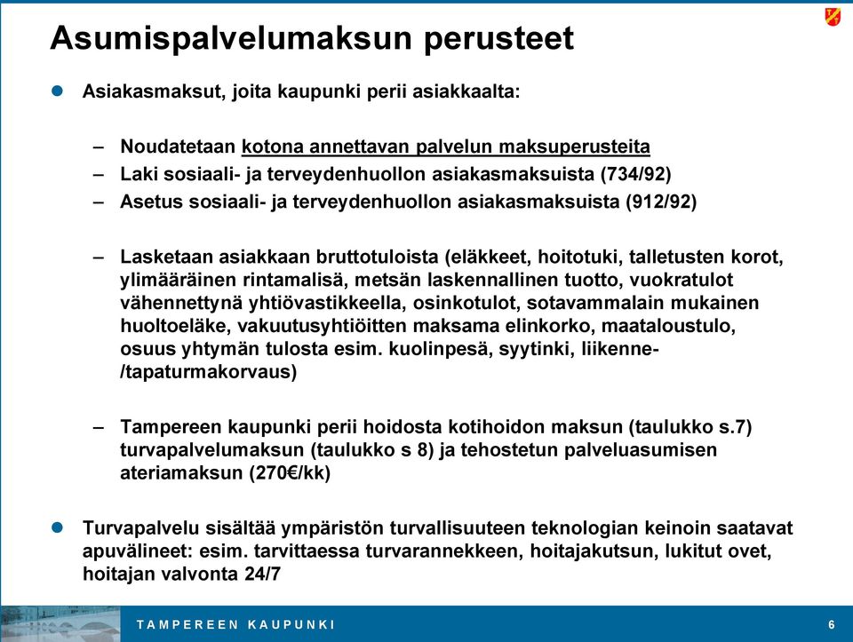 vuokratulot vähennettynä yhtiövastikkeella, osinkotulot, sotavammalain mukainen huoltoeläke, vakuutusyhtiöitten maksama elinkorko, maataloustulo, osuus yhtymän tulosta esim.