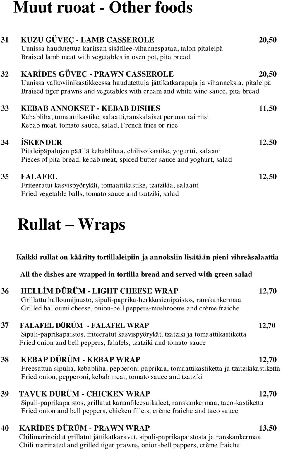 bread 33 KEBAB ANNOKSET - KEBAB DISHES 11,50 Kebabliha, tomaattikastike, salaatti,ranskalaiset perunat tai riisi Kebab meat, tomato sauce, salad, French fries or rice 34 İSKENDER 12,50