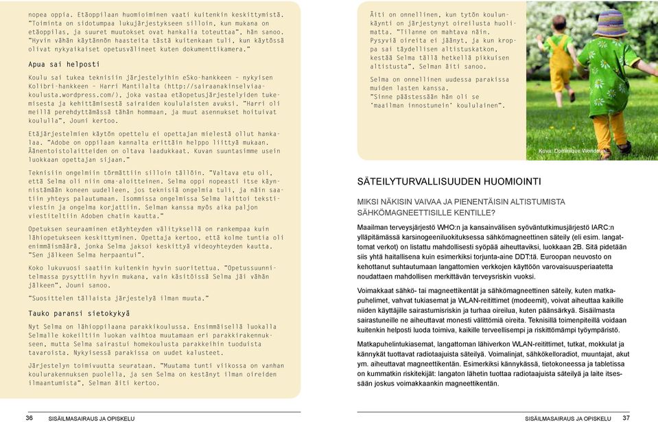 Apua sai helposti Koulu sai tukea teknisiin järjestelyihin esko-hankkeen nykyisen Kolibri-hankkeen Harri Mantilalta (http://sairaanakinselviaakoulusta.wordpress.