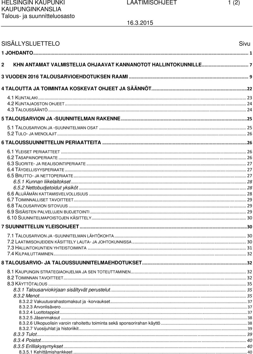 1 TALOUSARVION JA -SUUNNITELMAN OSAT... 25 5.2 TULO- JA MENOLAJIT... 26 6 TALOUSSUUNNITTELUN PERIAATTEITA... 26 6.1 YLEISET PERIAATTEET... 26 6.2 TASAPAINOPERIAATE... 26 6.3 SUORITE- JA REALISOINTIPERIAATE.