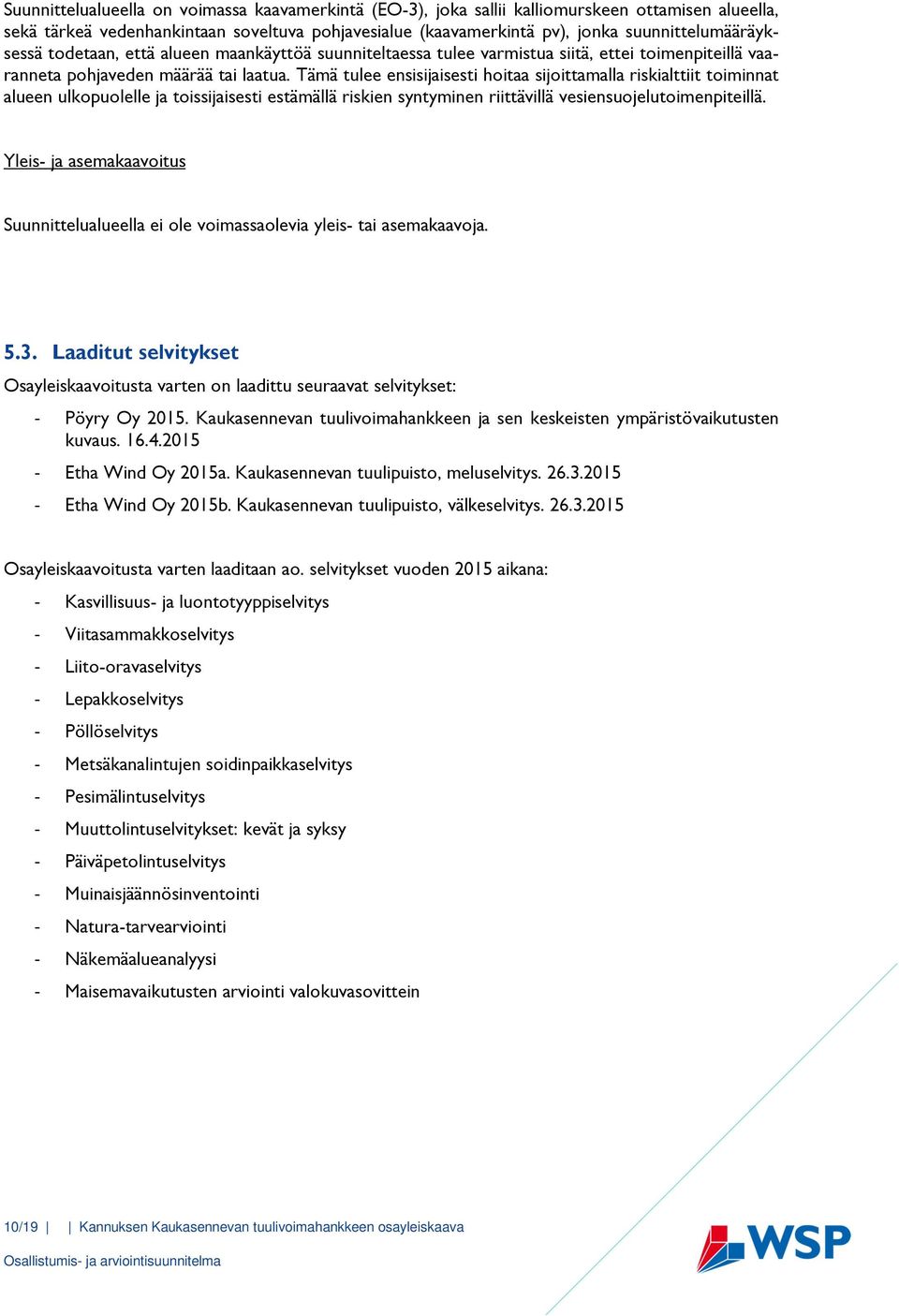Tämä tulee ensisijaisesti hoitaa sijoittamalla riskialttiit toiminnat alueen ulkopuolelle ja toissijaisesti estämällä riskien syntyminen riittävillä vesiensuojelutoimenpiteillä.