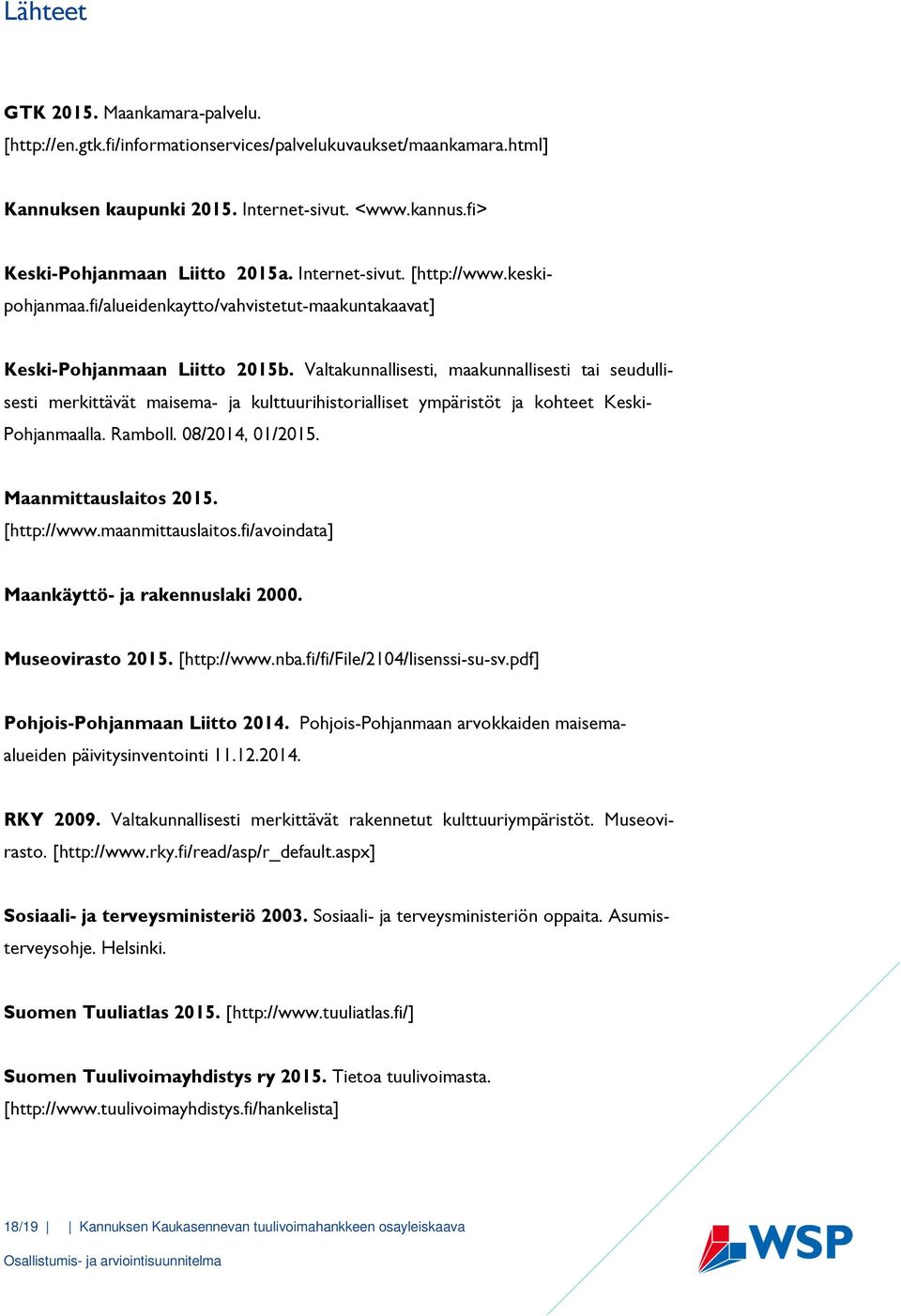 Valtakunnallisesti, maakunnallisesti tai seudulli- sesti merkittävät maisema- ja kulttuurihistorialliset ympäristöt ja kohteet Keski- Pohjanmaalla. Ramboll. 08/2014, 01/2015. Maanmittauslaitos 2015.