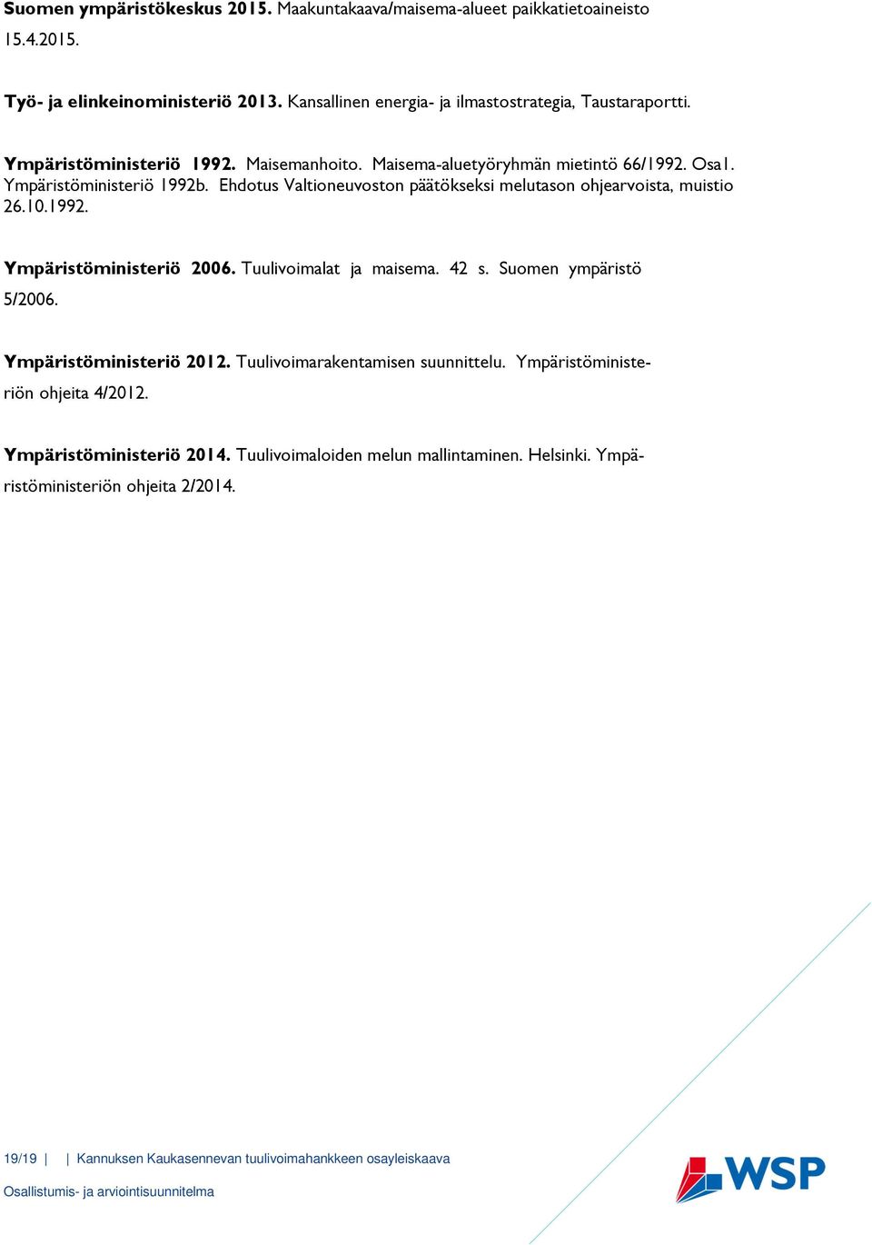 Ehdotus Valtioneuvoston päätökseksi melutason ohjearvoista, muistio 26.10.1992. Ympäristöministeriö 2006. Tuulivoimalat ja maisema. 42 s. Suomen ympäristö 5/2006.