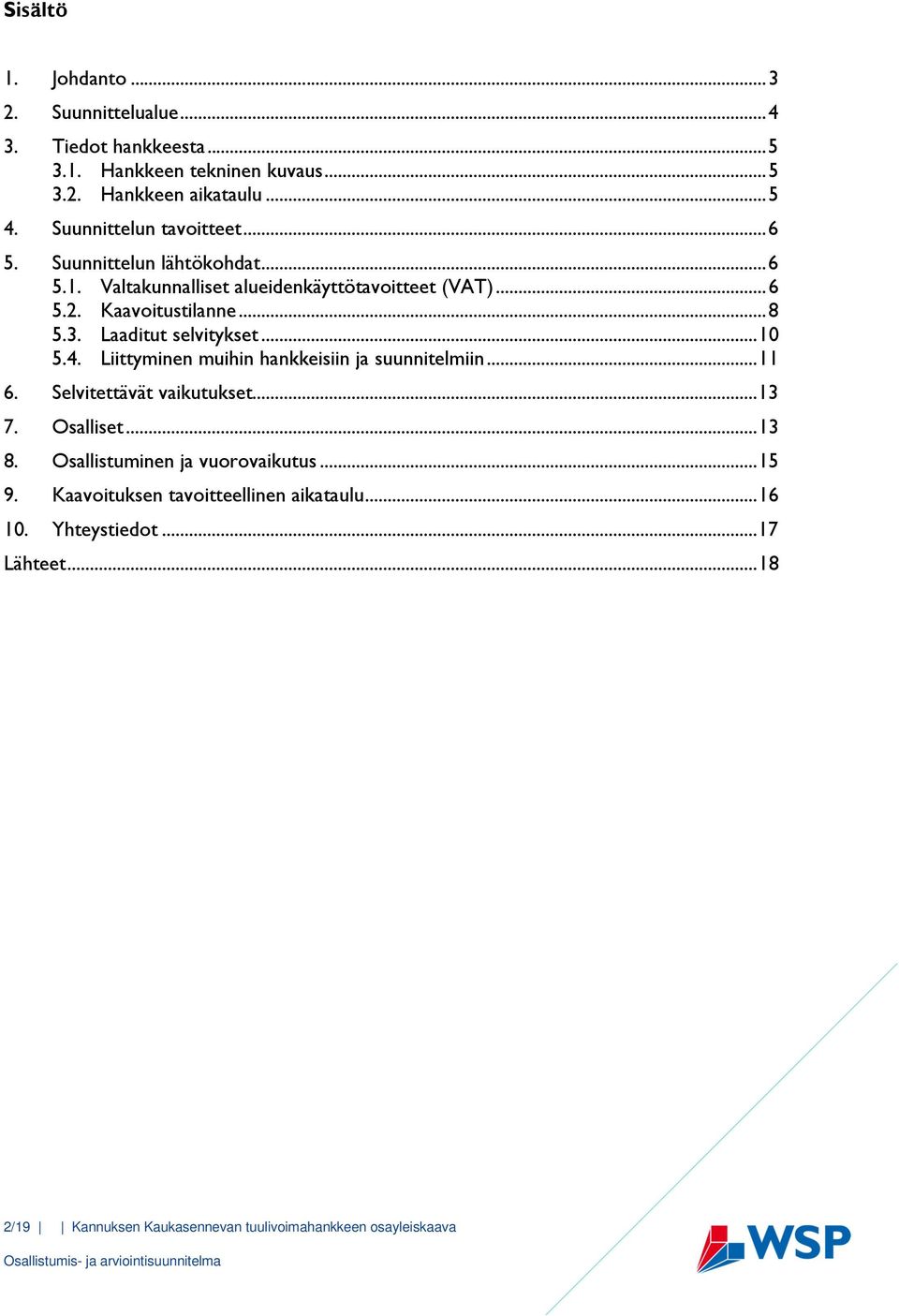Laaditut selvitykset... 10 5.4. Liittyminen muihin hankkeisiin ja suunnitelmiin... 11 6. Selvitettävät vaikutukset... 13 7. Osalliset... 13 8.