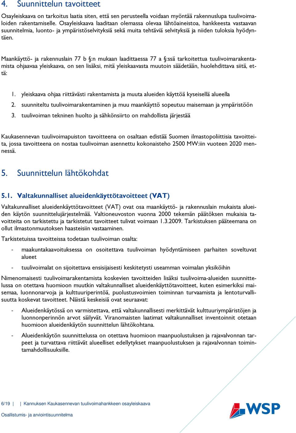 Maankäyttö- ja rakennuslain 77 b :n mukaan laadittaessa 77 a :ssä tarkoitettua tuulivoimarakentamista ohjaavaa yleiskaava, on sen lisäksi, mitä yleiskaavasta muutoin säädetään, huolehdittava siitä,
