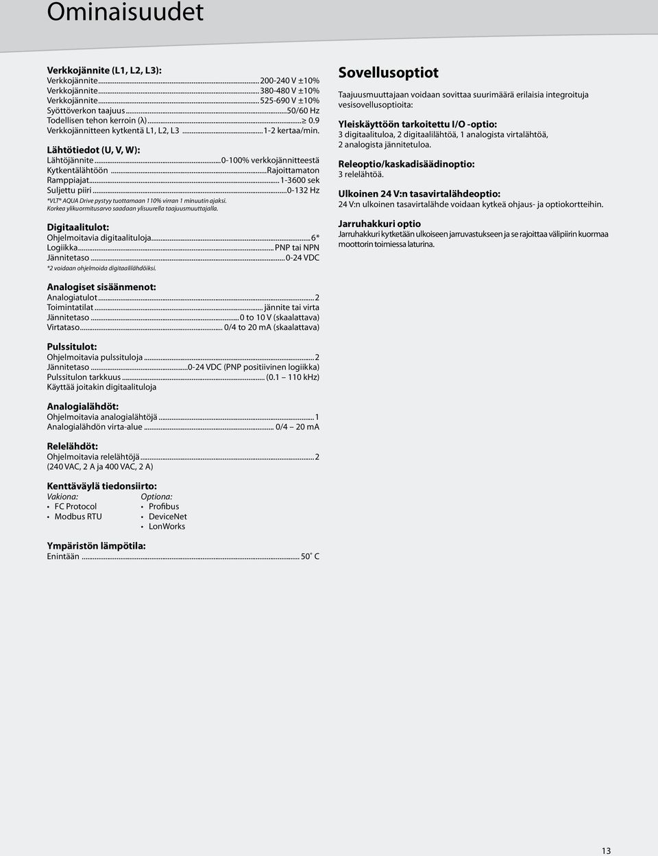 ..0-132 Hz *VLT AQUA Drive pystyy tuottamaan 110% virran 1 minuutin ajaksi. Korkea ylikuormitusarvo saadaan ylisuurella taajuusmuuttajalla. Digitaalitulot: Ohjelmoitavia digitaalituloja...6* Logiikka.