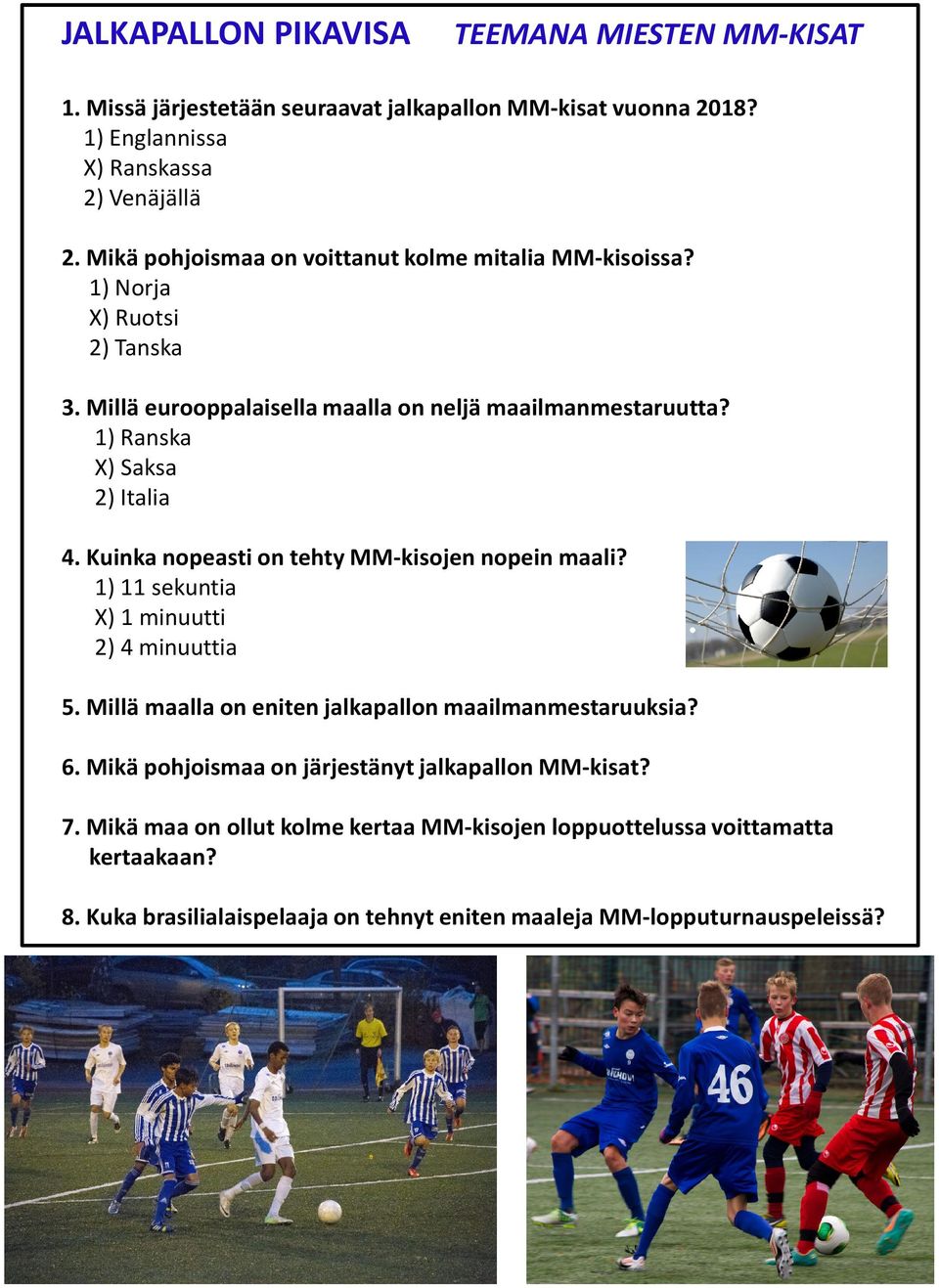 1) Ranska X) Saksa 2) Italia 4. Kuinka nopeasti on tehty MM-kisojen nopein maali? 1) 11 sekuntia X) 1 minuutti 2) 4 minuuttia 5.