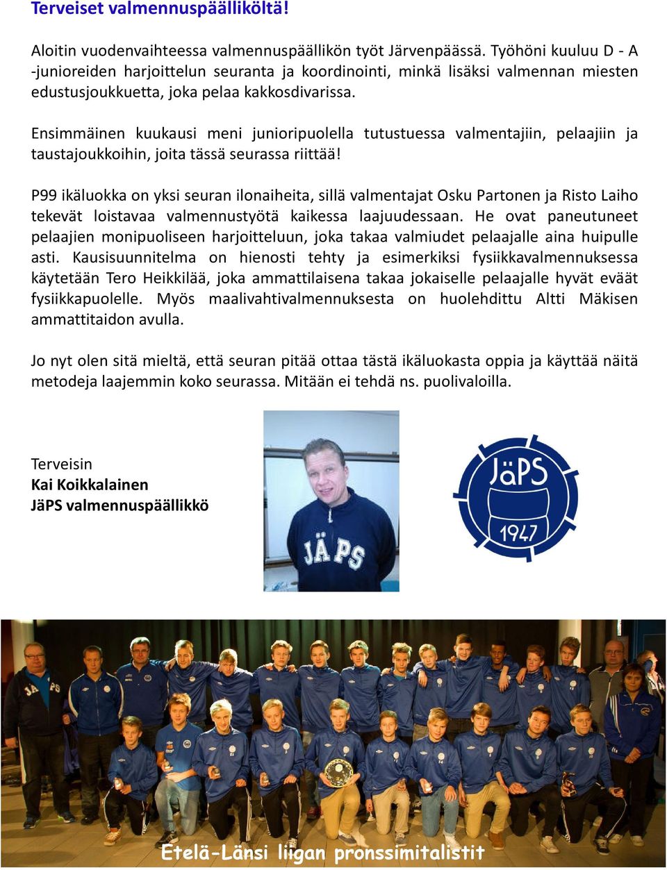 Ensimmäinen kuukausi meni junioripuolella tutustuessa valmentajiin, pelaajiin ja taustajoukkoihin, joita tässä seurassa riittää!