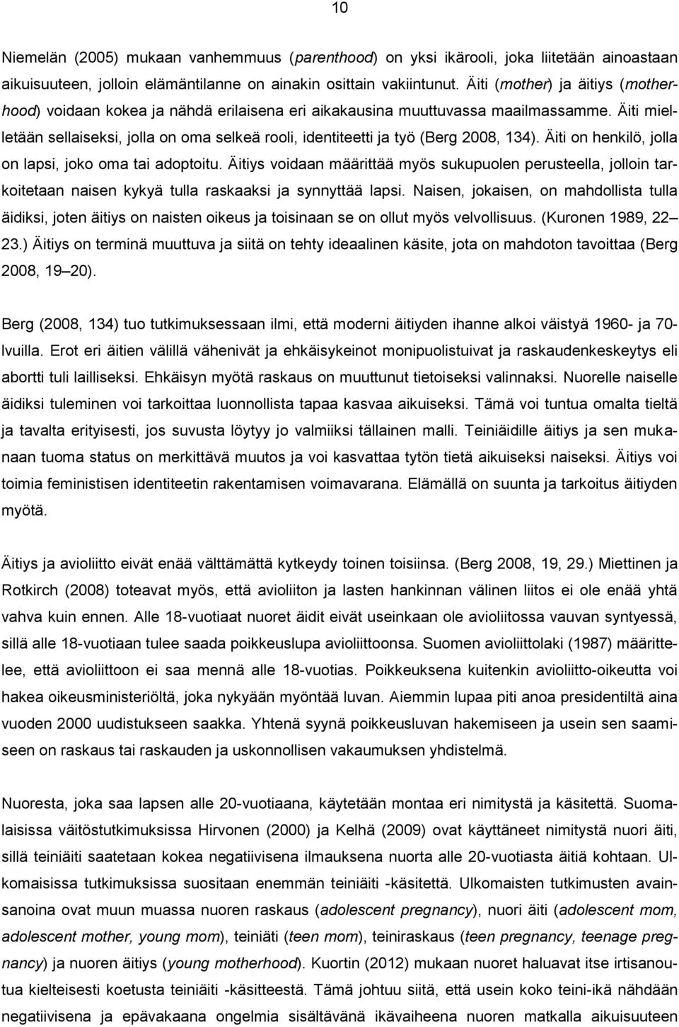 Äiti mielletään sellaiseksi, jolla on oma selkeä rooli, identiteetti ja työ (Berg 2008, 134). Äiti on henkilö, jolla on lapsi, joko oma tai adoptoitu.