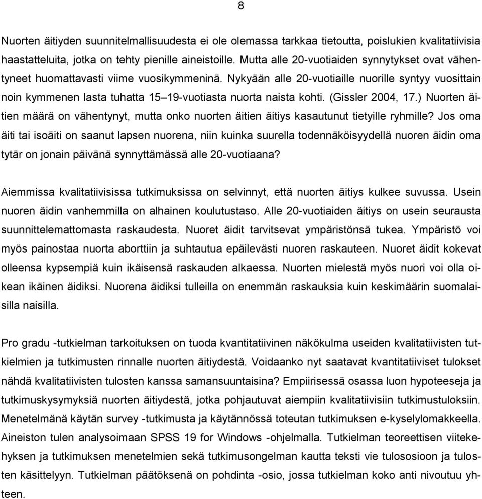 Nykyään alle 20-vuotiaille nuorille syntyy vuosittain noin kymmenen lasta tuhatta 15 19-vuotiasta nuorta naista kohti. (Gissler 2004, 17.