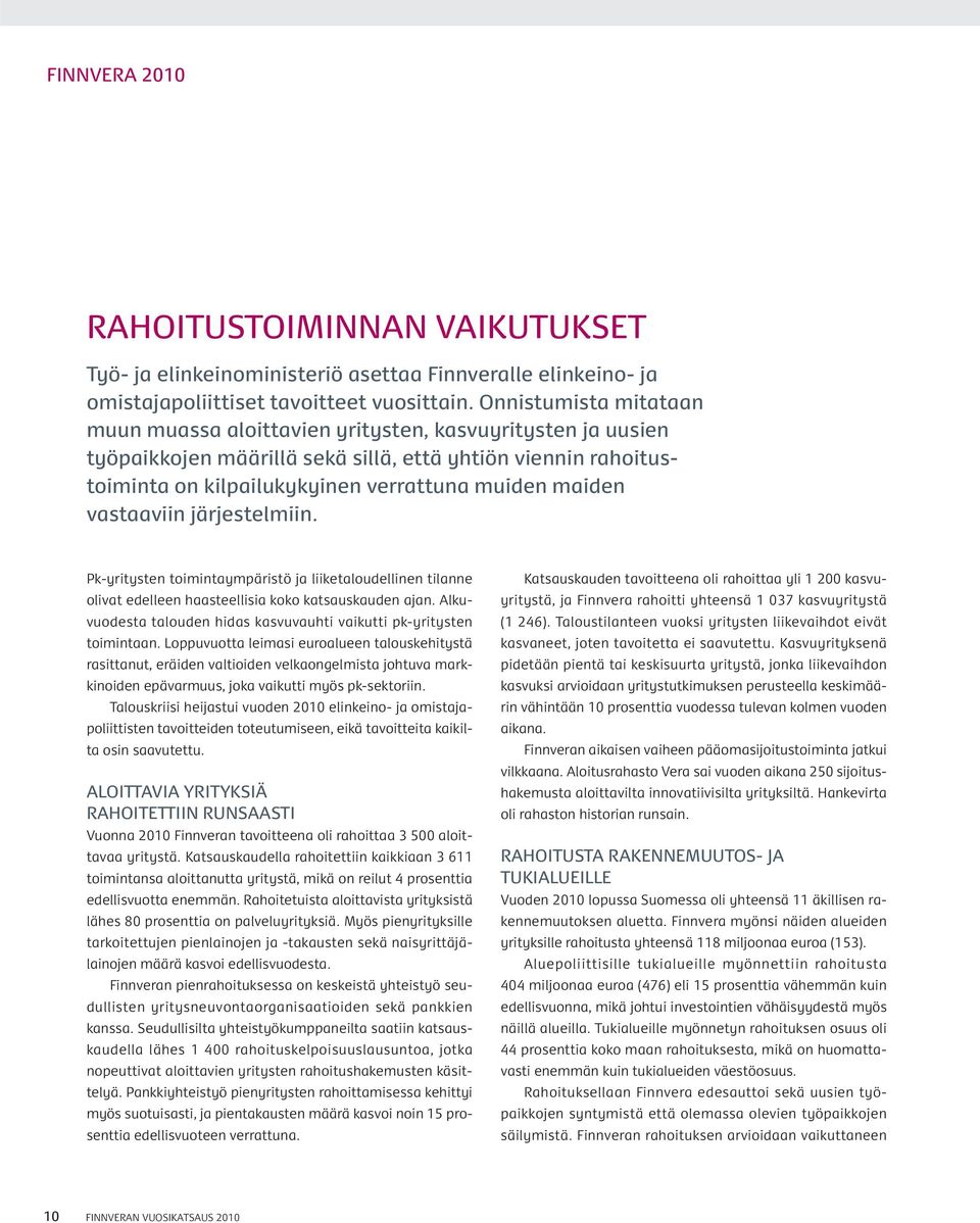 vastaaviin järjestelmiin. Pk-yritysten toimintaympäristö ja liiketaloudellinen tilanne olivat edelleen haasteellisia koko katsauskauden ajan.