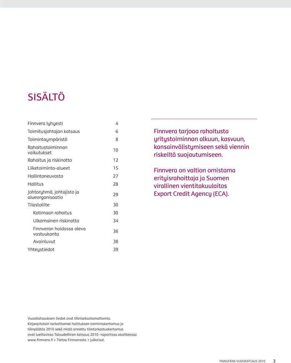 rahoitusta yritys toiminnan alkuun, kasvuun, kansainvälistymiseen sekä viennin riskeiltä suojautumiseen.