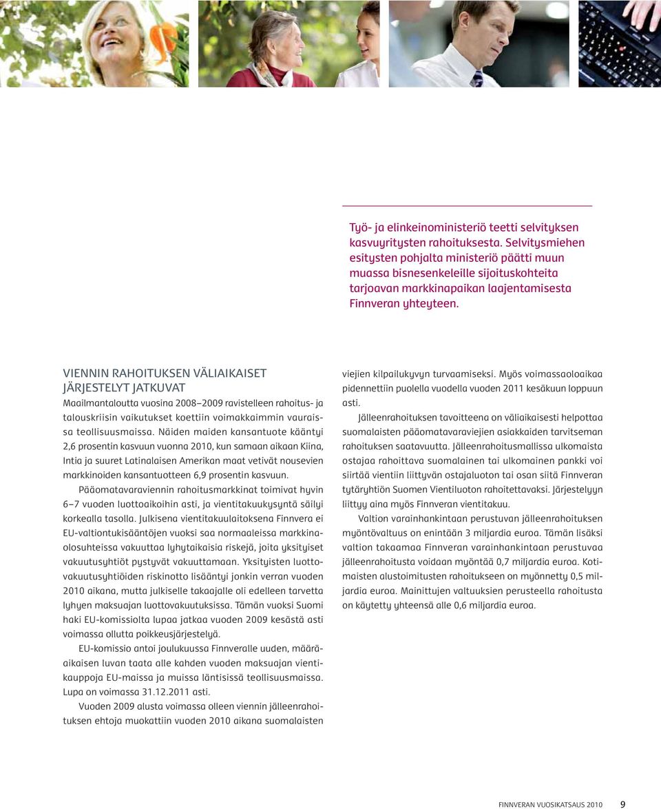 VIENNIN RAHOITUKSEN VÄLIAIKAISET JÄRJESTELYT JATKUVAT Maailmantaloutta vuosina 2008 2009 ravistelleen rahoitus- ja talouskriisin vaikutukset koettiin voimakkaimmin vauraissa teollisuusmaissa.