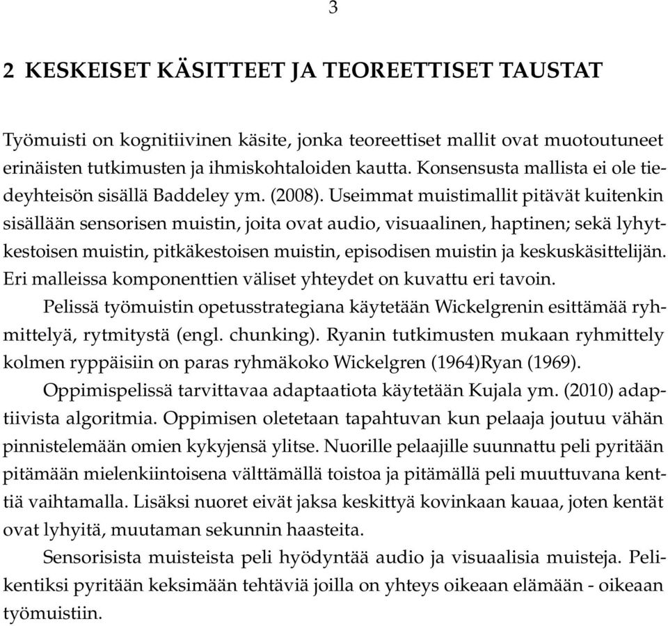 Useimmat muistimallit pitävät kuitenkin sisällään sensorisen muistin, joita ovat audio, visuaalinen, haptinen; sekä lyhytkestoisen muistin, pitkäkestoisen muistin, episodisen muistin ja