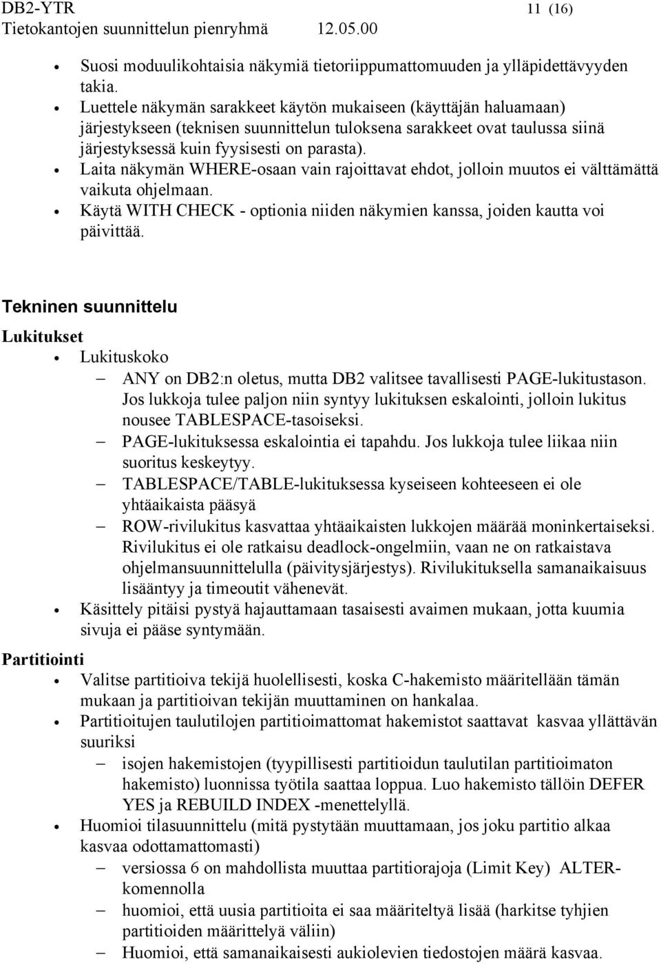 Laita näkymän WHERE-osaan vain rajoittavat ehdot, jolloin muutos ei välttämättä vaikuta ohjelmaan. Käytä WITH CHECK - optionia niiden näkymien kanssa, joiden kautta voi päivittää.