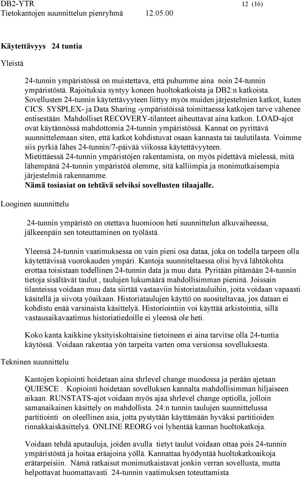 Mahdolliset RECOVERY-tilanteet aiheuttavat aina katkon. LOAD-ajot ovat käytännössä mahdottomia 24-tunnin ympäristössä.