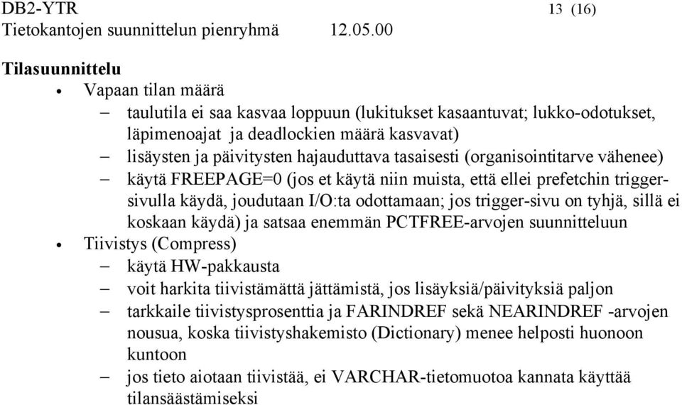 sillä ei koskaan käydä) ja satsaa enemmän PCTFREE-arvojen suunnitteluun Tiivistys (Compress) käytä HW-pakkausta voit harkita tiivistämättä jättämistä, jos lisäyksiä/päivityksiä paljon tarkkaile