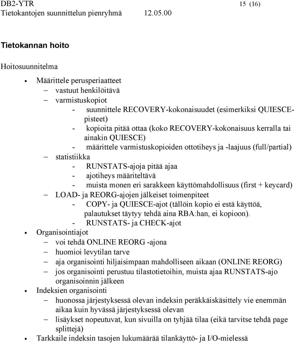 - muista monen eri sarakkeen käyttömahdollisuus (first + keycard) LOAD- ja REORG-ajojen jälkeiset toimenpiteet - COPY- ja QUIESCE-ajot (tällöin kopio ei estä käyttöä, palautukset täytyy tehdä aina