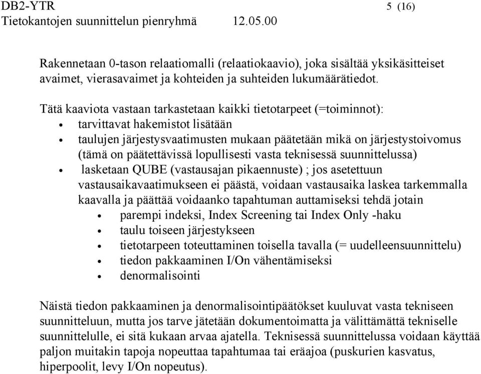 lopullisesti vasta teknisessä suunnittelussa) lasketaan QUBE (vastausajan pikaennuste) ; jos asetettuun vastausaikavaatimukseen ei päästä, voidaan vastausaika laskea tarkemmalla kaavalla ja päättää