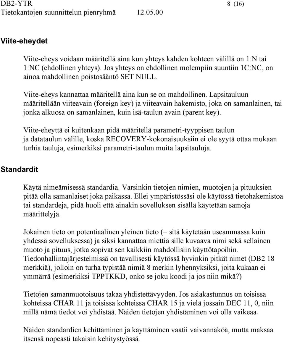 Lapsitauluun määritellään viiteavain (foreign key) ja viiteavain hakemisto, joka on samanlainen, tai jonka alkuosa on samanlainen, kuin isä-taulun avain (parent key).