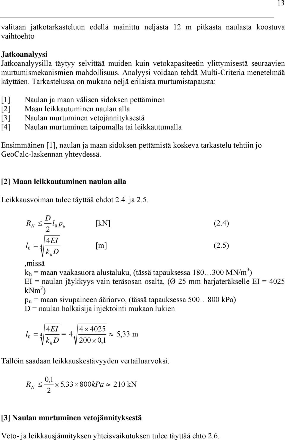 Tarkastelussa on mukana neljä erilaista murtumistapausta: [1] Naulan ja maan välisen sidoksen pettäminen [2] Maan leikkautuminen naulan alla [3] Naulan murtuminen vetojännityksestä [4] Naulan