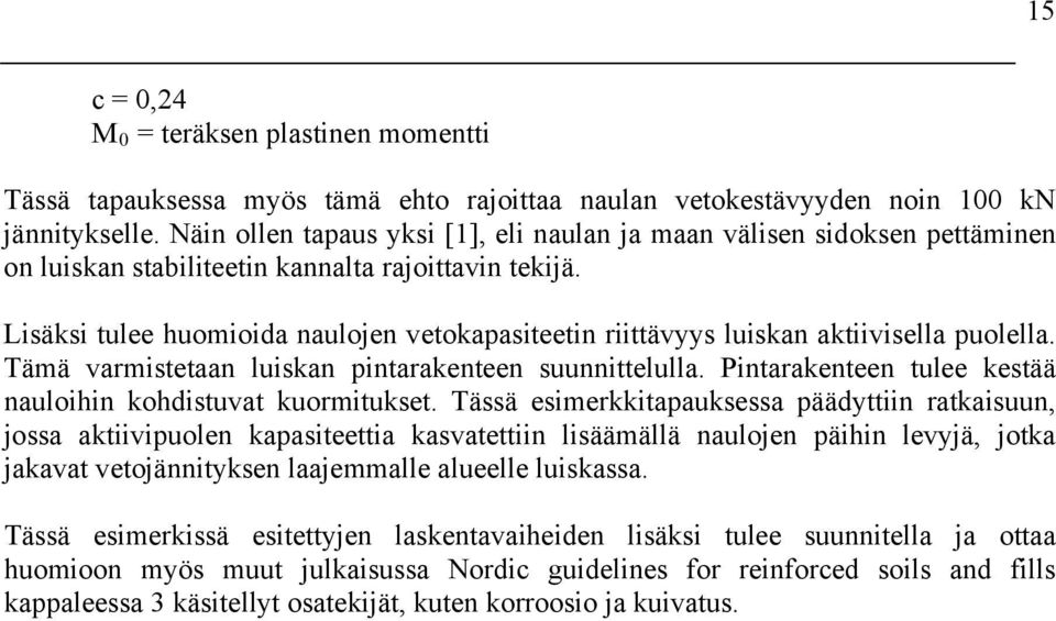 Lisäksi tulee huomioida naulojen vetokapasiteetin riittävyys luiskan aktiivisella puolella. Tämä varmistetaan luiskan pintarakenteen suunnittelulla.