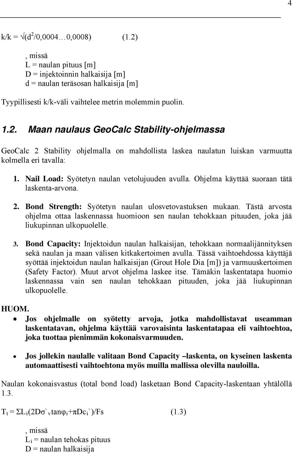 Tästä arvosta ohjelma ottaa laskennassa huomioon sen naulan tehokkaan pituuden, joka jää liukupinnan ulkopuolelle. 3.