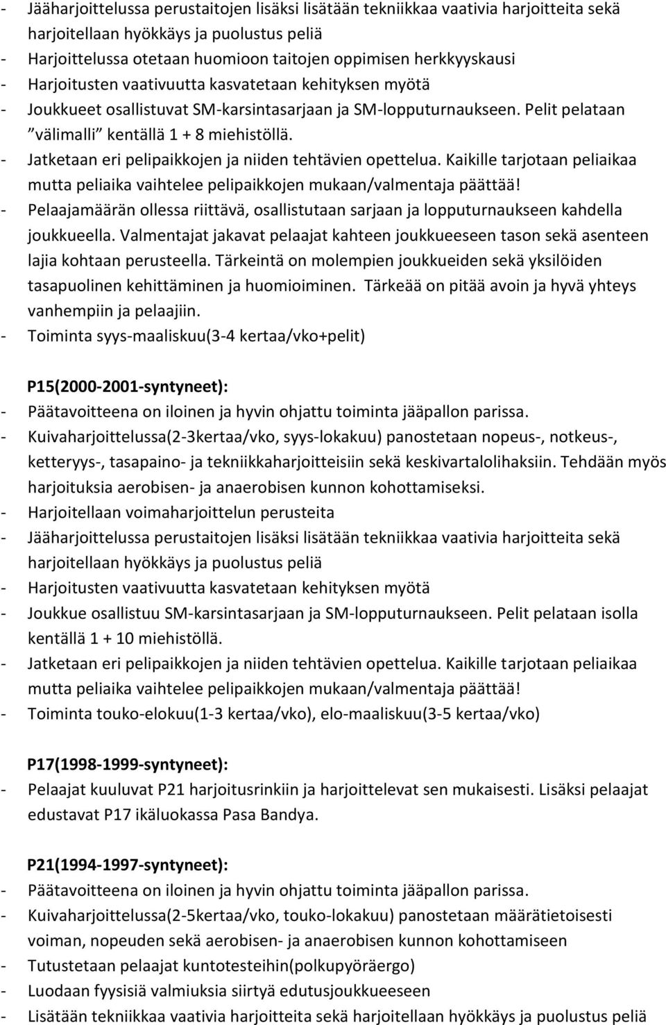 - Jatketaan eri pelipaikkojen ja niiden tehtävien opettelua. Kaikille tarjotaan peliaikaa mutta peliaika vaihtelee pelipaikkojen mukaan/valmentaja päättää!