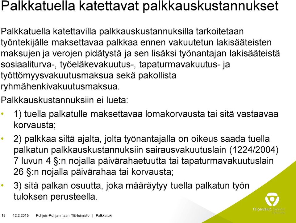 Palkkauskustannuksiin ei lueta: 1) tuella palkatulle maksettavaa lomakorvausta tai sitä vastaavaa korvausta; 2) palkkaa siltä ajalta, jolta työnantajalla on oikeus saada tuella palkatun