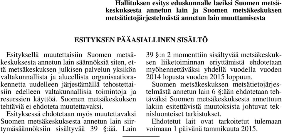 valtakunnallisia toimintoja ja resurssien käyttöä. Suomen metsäkeskuksen tehtäviä ei ehdoteta muutettavaksi.